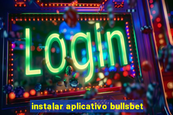 instalar aplicativo bullsbet